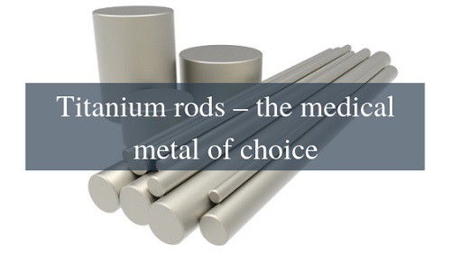 titanium rods the medical metal of choice